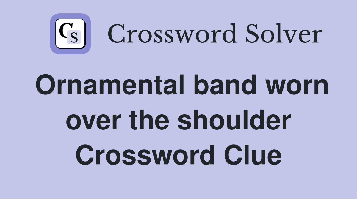 Ornamental band worn over the shoulder Crossword Clue Answers